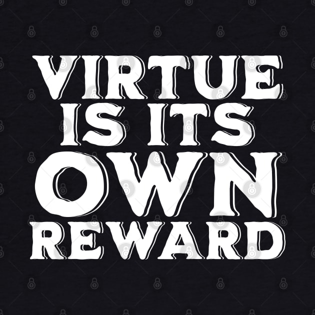 Virtue is its Own Reward by Mey Designs